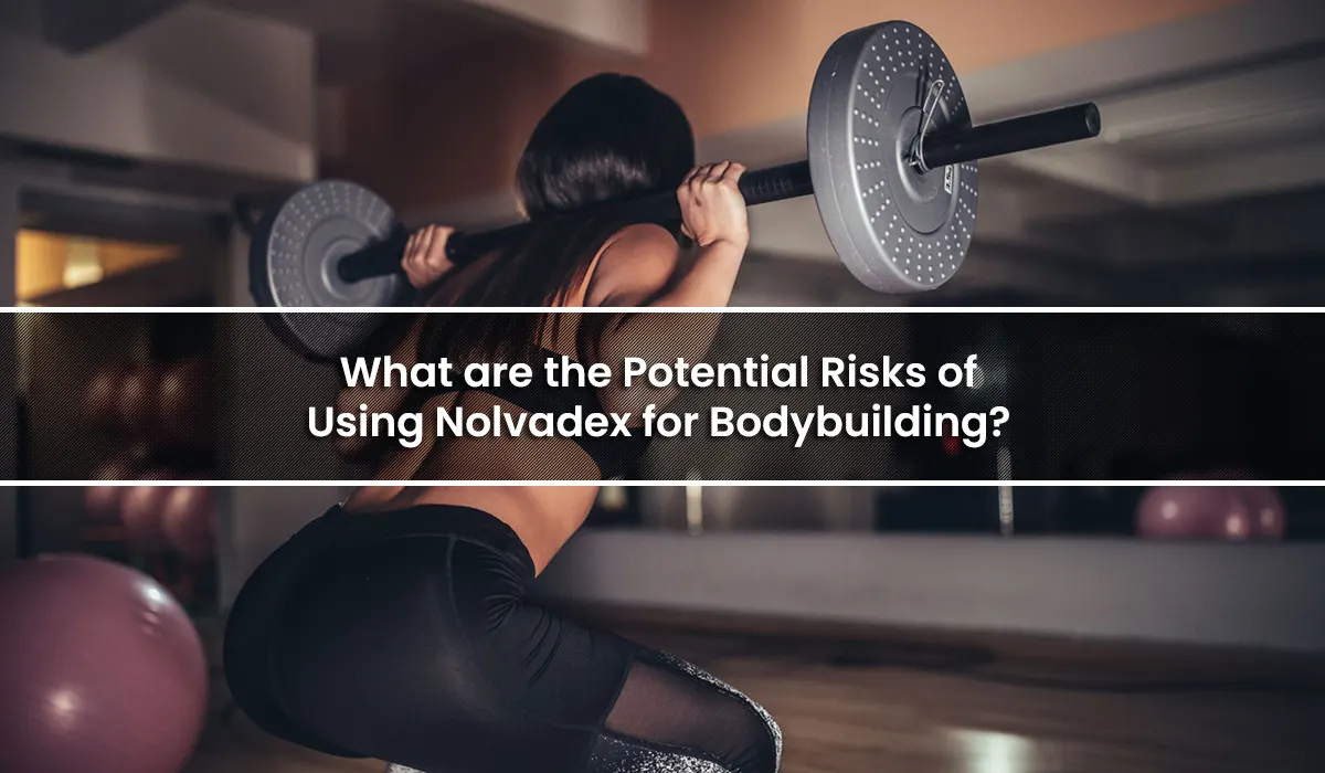 What are the Potential Risks of Using Nolvadex for Bodybuilding?