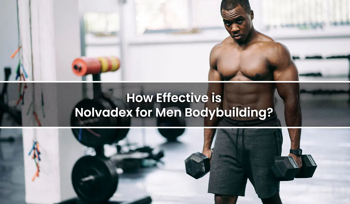 How Effective is Nolvadex for Men Bodybuilding?