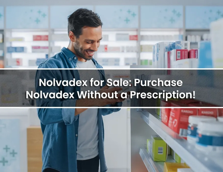 Nolvadex for Sale: Purchase Nolvadex Without a Prescription!