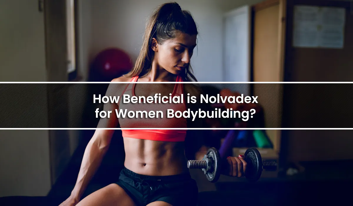 How Beneficial is Nolvadex for Women Bodybuilding?